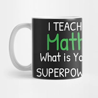 I Teach Math What's Your Superpower - Perfect Teachers Day Gifts Mug